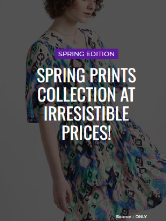 Spring Prints Collection At Irresistible Prices!